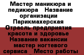 Мастер маникюра и педикюра › Название организации ­ Парикмахерская › Отрасль предприятия ­ красота и здоровье › Название вакансии ­ мастер ногтевого сервиса › Место работы ­ п.Северный - Белгородская обл., Белгород г. Работа » Вакансии   